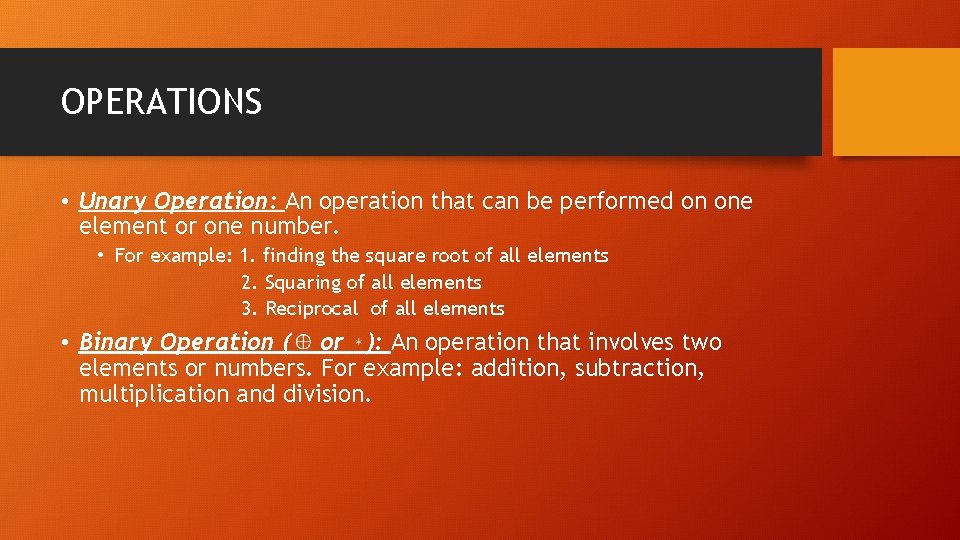 OPERATIONS • Unary Operation: An operation that can be performed on one element or