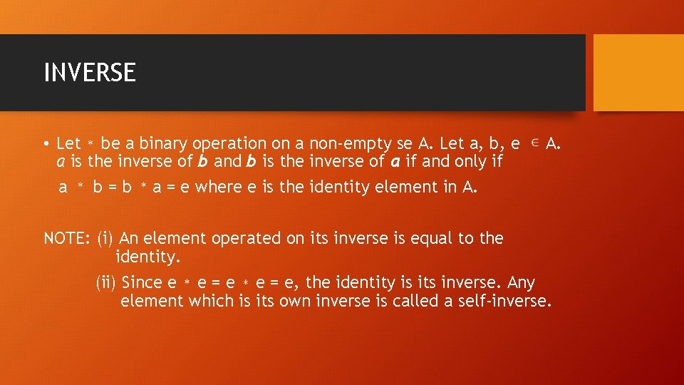 INVERSE • Let be a binary operation on a non-empty se A. Let a,