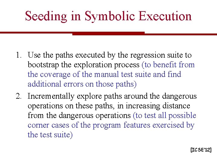 Seeding in Symbolic Execution 1. Use the paths executed by the regression suite to