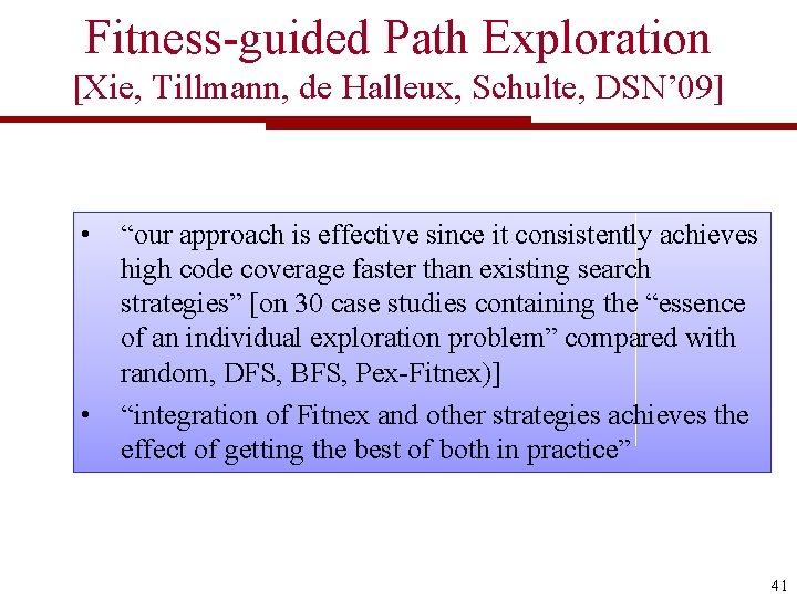 Fitness-guided Path Exploration [Xie, Tillmann, de Halleux, Schulte, DSN’ 09] • • “our approach