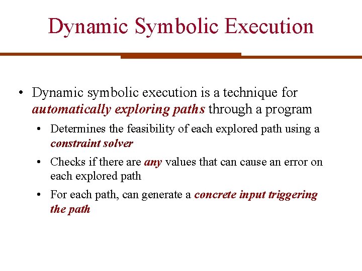 Dynamic Symbolic Execution • Dynamic symbolic execution is a technique for automatically exploring paths