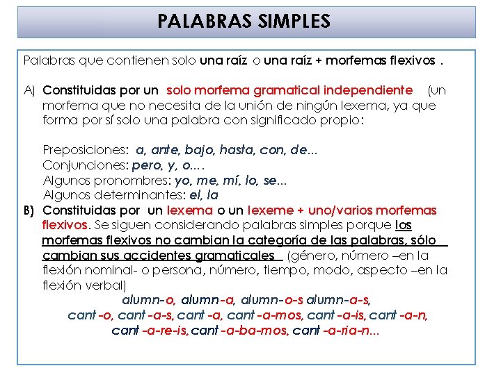 PALABRAS SIMPLES Palabras que contienen solo una raíz + morfemas flexivos. A) Constituidas por