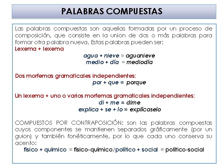 PALABRAS COMPUESTAS Las palabras compuestas son aquellas formadas por un proceso de composición, que