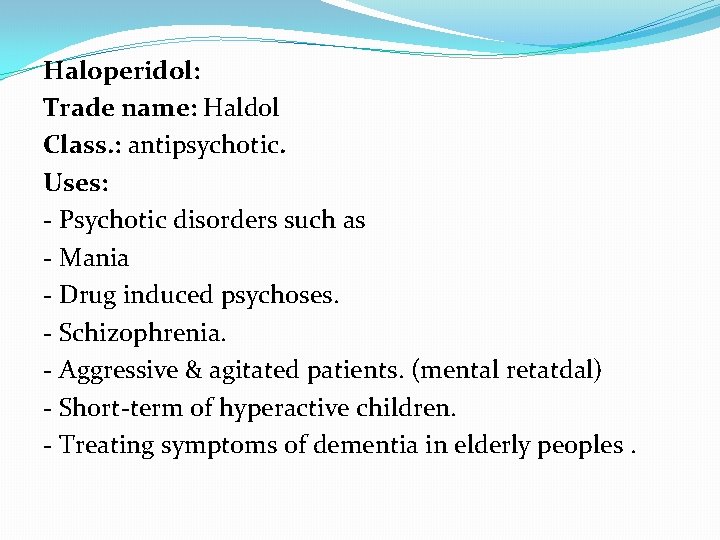 Haloperidol: Trade name: Haldol Class. : antipsychotic. Uses: - Psychotic disorders such as -