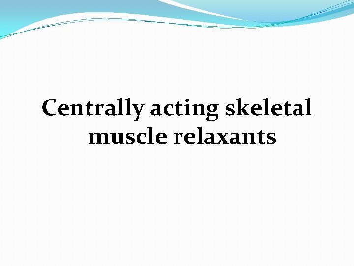 Centrally acting skeletal muscle relaxants 
