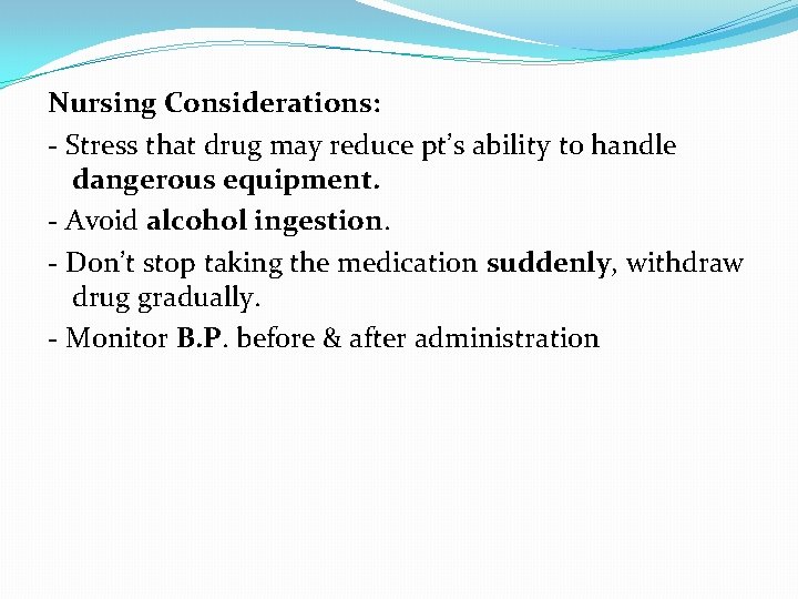 Nursing Considerations: - Stress that drug may reduce pt’s ability to handle dangerous equipment.