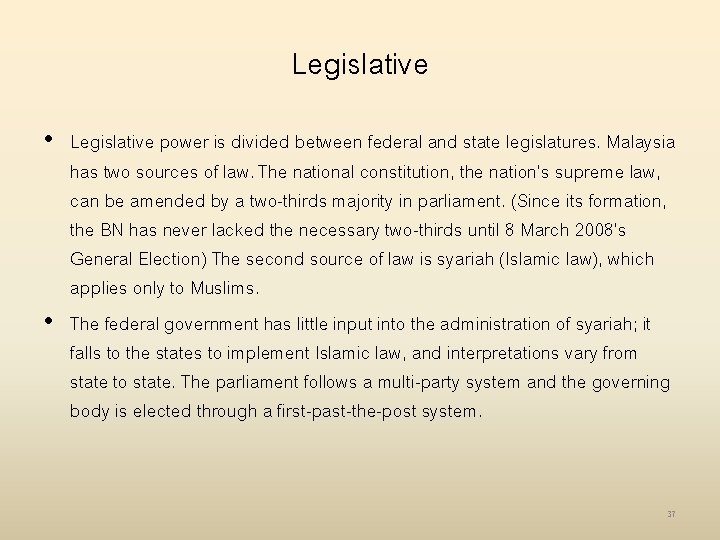 Legislative • Legislative power is divided between federal and state legislatures. Malaysia has two