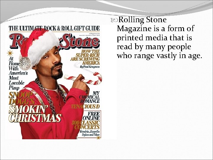  Rolling Stone Magazine is a form of printed media that is read by