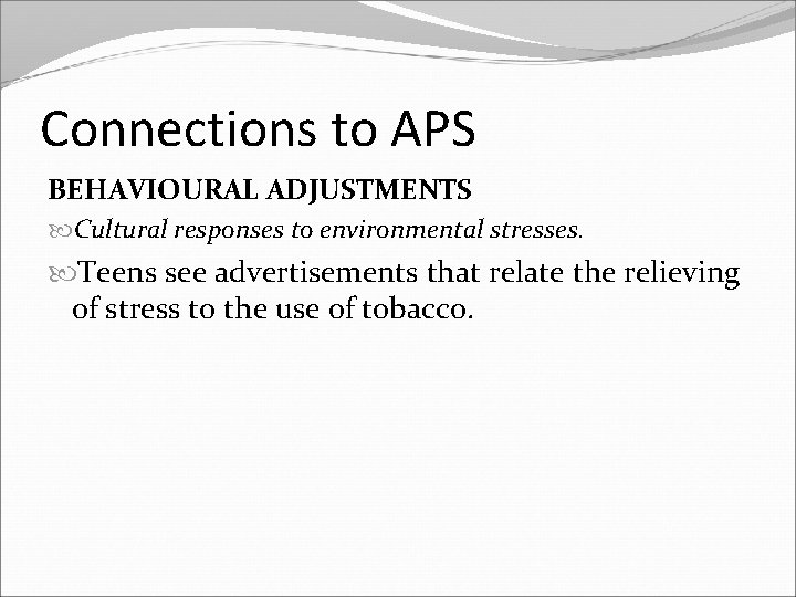 Connections to APS BEHAVIOURAL ADJUSTMENTS Cultural responses to environmental stresses. Teens see advertisements that