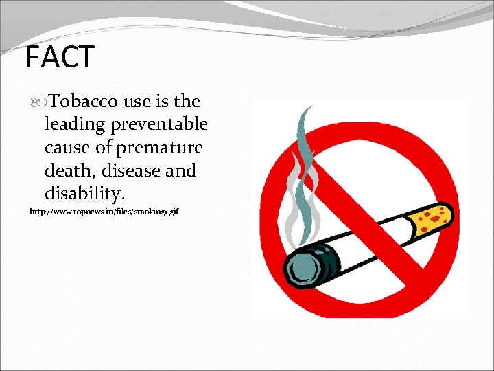 FACT Tobacco use is the leading preventable cause of premature death, disease and disability.