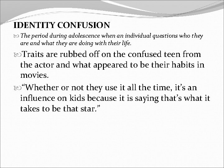 IDENTITY CONFUSION The period during adolescence when an individual questions who they are and