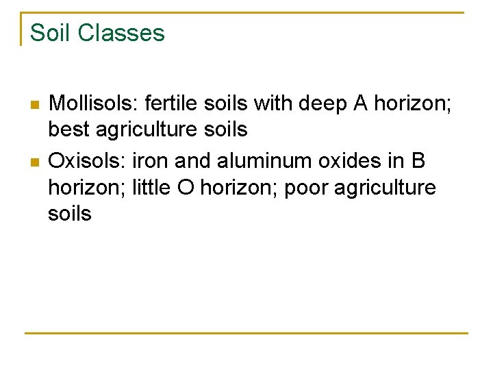 Soil Classes n n Mollisols: fertile soils with deep A horizon; best agriculture soils