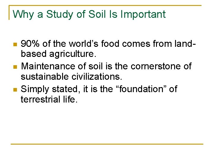 Why a Study of Soil Is Important n n n 90% of the world’s