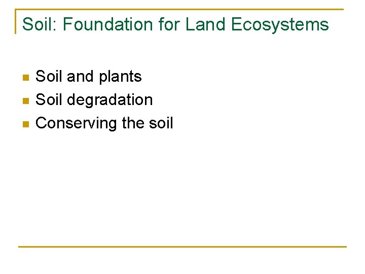 Soil: Foundation for Land Ecosystems n n n Soil and plants Soil degradation Conserving