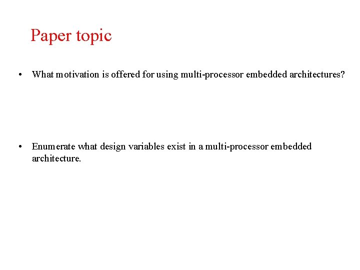 Paper topic • What motivation is offered for using multi-processor embedded architectures? • Enumerate