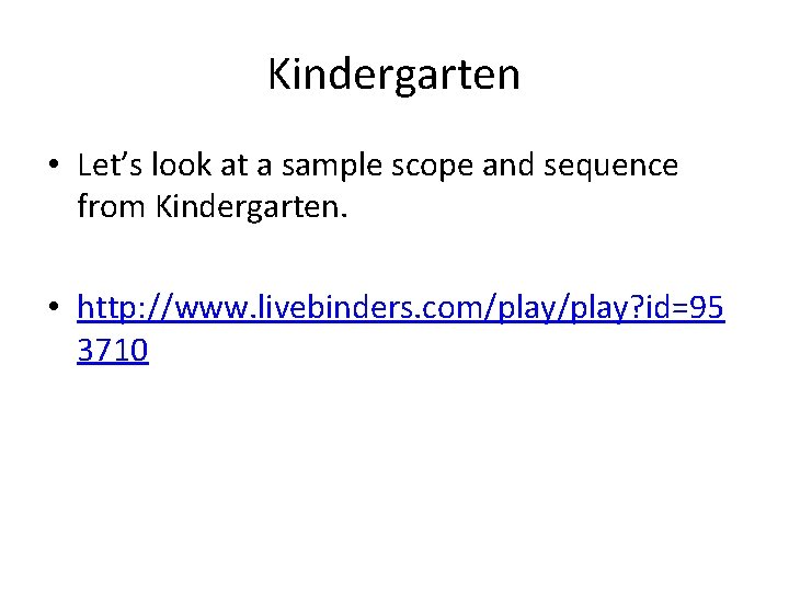 Kindergarten • Let’s look at a sample scope and sequence from Kindergarten. • http: