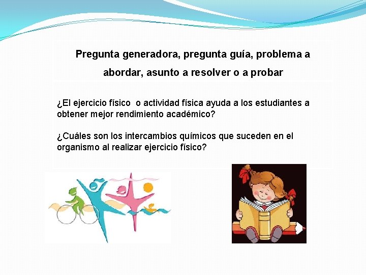 Pregunta generadora, pregunta guía, problema a abordar, asunto a resolver o a probar ¿El