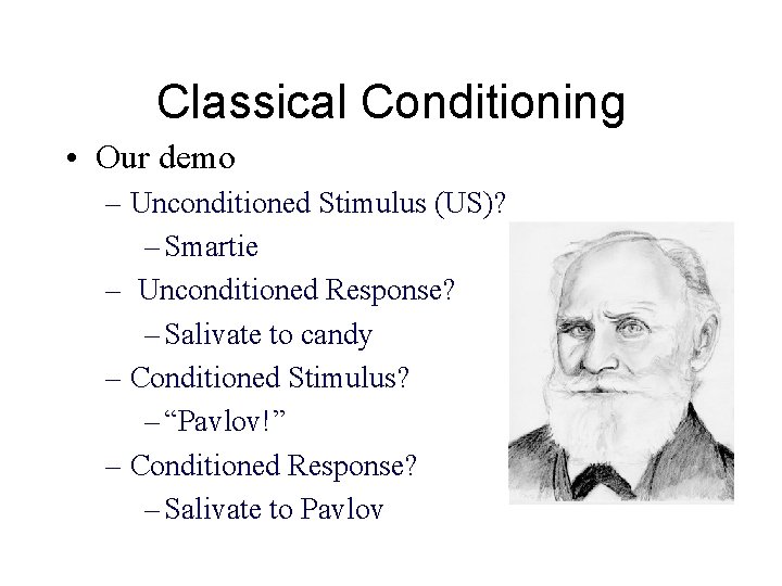 Classical Conditioning • Our demo – Unconditioned Stimulus (US)? – Smartie – Unconditioned Response? Classical Conditioning • Our demo – Unconditioned Stimulus (US)? – Smartie – Unconditioned Response?