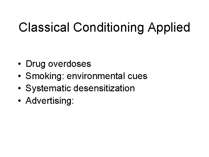 Classical Conditioning Applied • • Drug overdoses Smoking: environmental cues Systematic desensitization Advertising: Classical Conditioning Applied • • Drug overdoses Smoking: environmental cues Systematic desensitization Advertising: