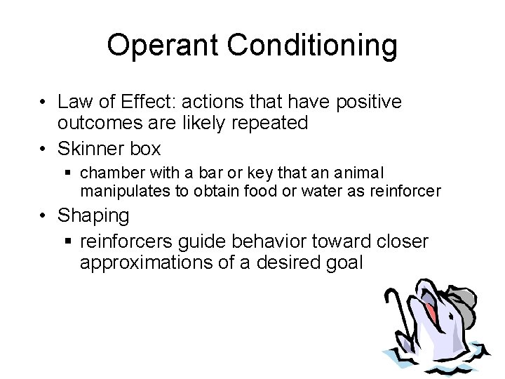 Operant Conditioning • Law of Effect: actions that have positive outcomes are likely repeated Operant Conditioning • Law of Effect: actions that have positive outcomes are likely repeated