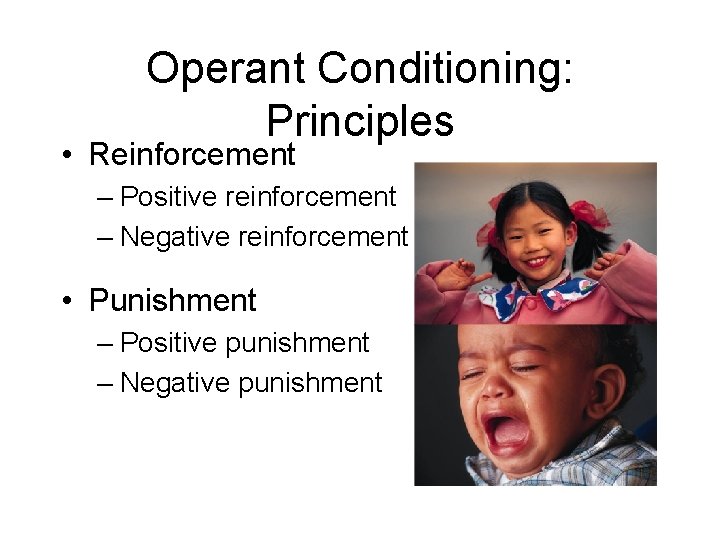 Operant Conditioning: Principles • Reinforcement – Positive reinforcement – Negative reinforcement • Punishment – Operant Conditioning: Principles • Reinforcement – Positive reinforcement – Negative reinforcement • Punishment –