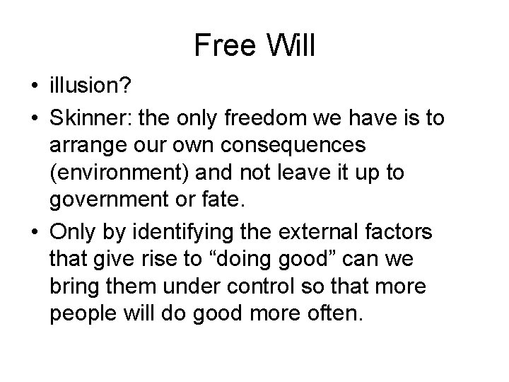Free Will • illusion? • Skinner: the only freedom we have is to arrange Free Will • illusion? • Skinner: the only freedom we have is to arrange
