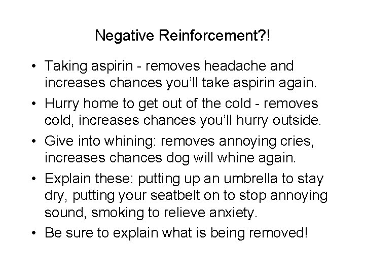 Negative Reinforcement? ! • Taking aspirin - removes headache and increases chances you’ll take Negative Reinforcement? ! • Taking aspirin - removes headache and increases chances you’ll take