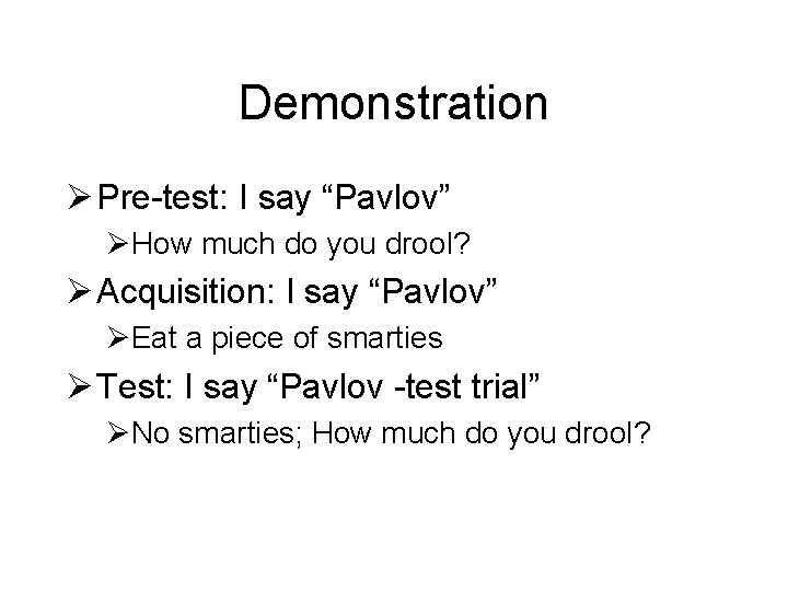 Demonstration Ø Pre-test: I say “Pavlov” ØHow much do you drool? Ø Acquisition: I Demonstration Ø Pre-test: I say “Pavlov” ØHow much do you drool? Ø Acquisition: I