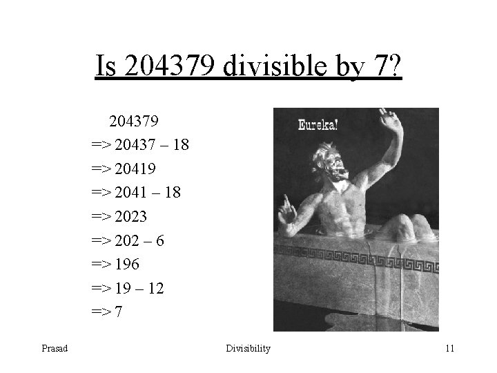 Is 204379 divisible by 7? 204379 => 20437 – 18 => 20419 => 2041 Is 204379 divisible by 7? 204379 => 20437 – 18 => 20419 => 2041