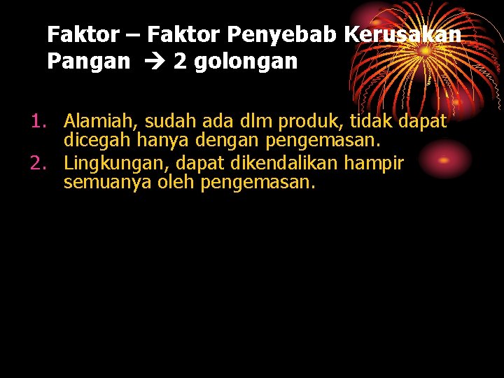 Faktor – Faktor Penyebab Kerusakan Pangan 2 golongan 1. Alamiah, sudah ada dlm produk,