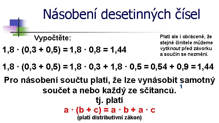 Násobení desetinných čísel Vypočtěte: 1, 8 · (0, 3 + 0, 5) = 1,