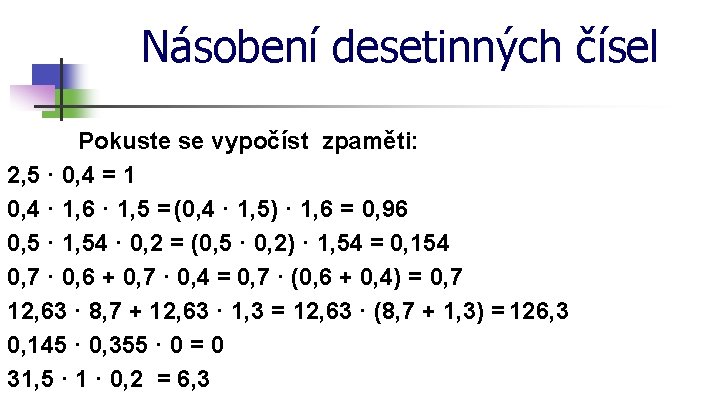 Násobení desetinných čísel Pokuste se vypočíst zpaměti: 2, 5 · 0, 4 = 1