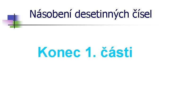 Násobení desetinných čísel Konec 1. části 