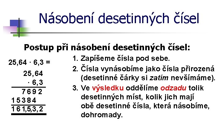 Násobení desetinných čísel Postup při násobení desetinných čísel: 25, 64 · 6, 3 =