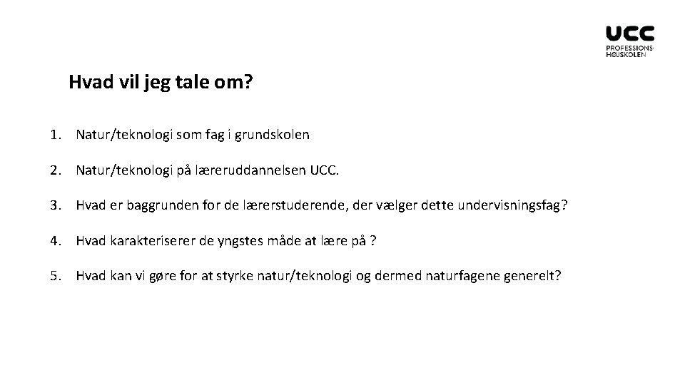 Hvad vil jeg tale om? 1. Natur/teknologi som fag i grundskolen 2. Natur/teknologi på