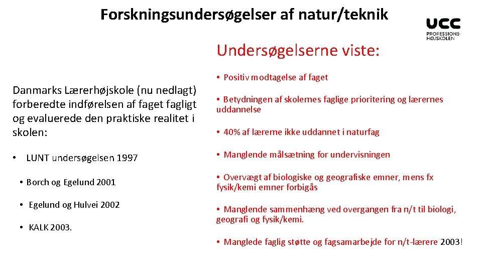 Forskningsundersøgelser af natur/teknik Undersøgelserne viste: Danmarks Lærerhøjskole (nu nedlagt) forberedte indførelsen af faget fagligt