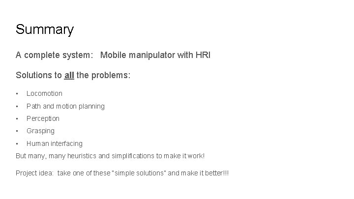 Summary A complete system: Mobile manipulator with HRI Solutions to all the problems: •