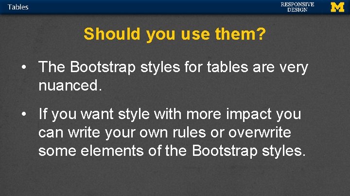 Should you use them? • The Bootstrap styles for tables are very nuanced. •