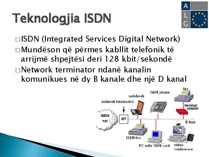 Teknologjia ISDN � ISDN (Integrated Services Digital Network) � Mundëson që përmes kabllit telefonik