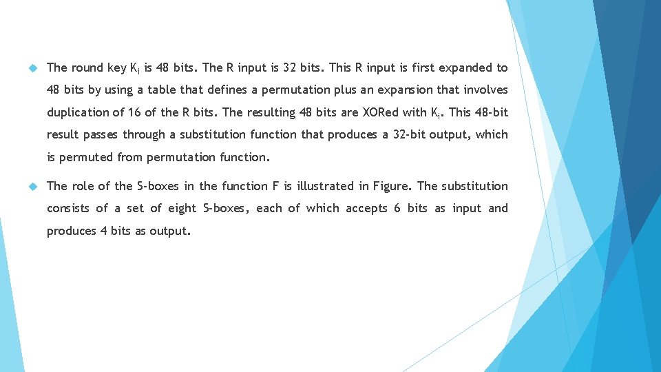  The round key Ki is 48 bits. The R input is 32 bits.