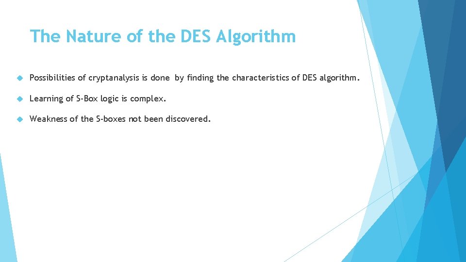 The Nature of the DES Algorithm Possibilities of cryptanalysis is done by finding the