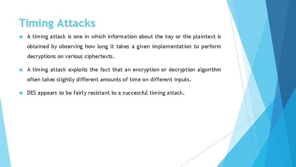 Timing Attacks A timing attack is one in which information about the key or