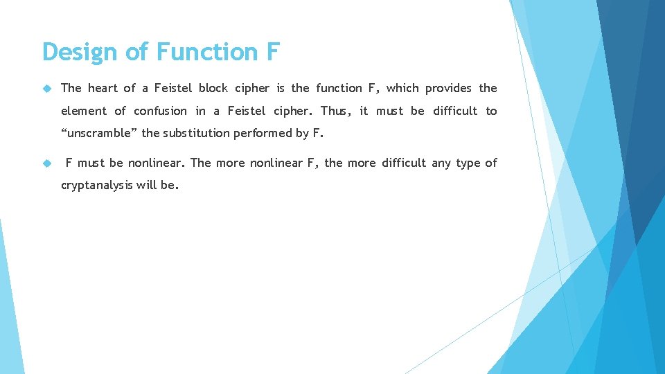 Design of Function F The heart of a Feistel block cipher is the function