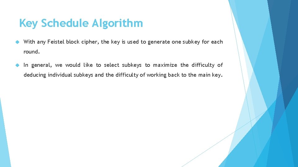Key Schedule Algorithm With any Feistel block cipher, the key is used to generate
