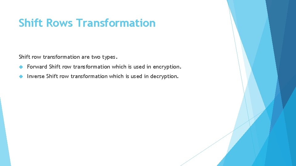 Shift Rows Transformation Shift row transformation are two types. Forward Shift row transformation which