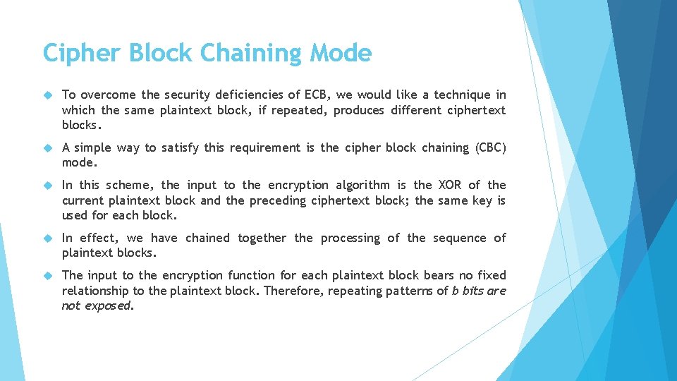 Cipher Block Chaining Mode To overcome the security deficiencies of ECB, we would like
