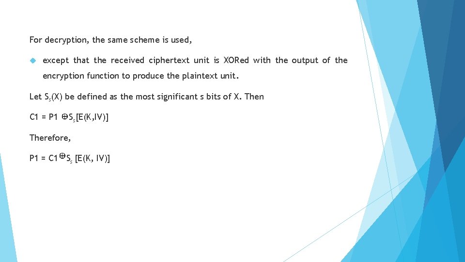 For decryption, the same scheme is used, except that the received ciphertext unit is