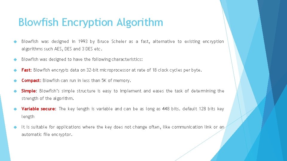 Blowfish Encryption Algorithm Blowfish was designed in 1993 by Bruce Scheier as a fast,