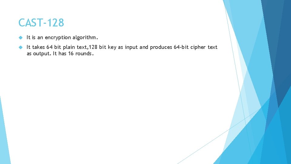 CAST-128 It is an encryption algorithm. It takes 64 bit plain text, 128 bit