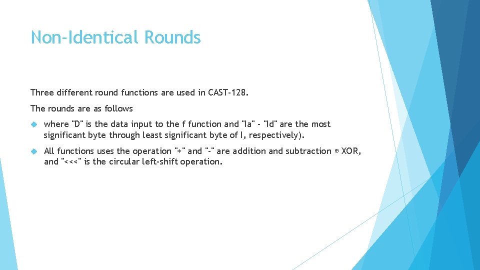 Non-Identical Rounds Three different round functions are used in CAST-128. The rounds are as